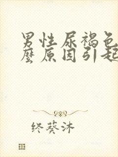 男性尿褐色是什么原因引起的