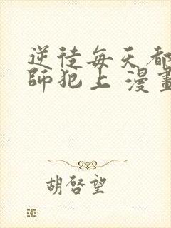 逆徒每天都想欺师犯上 漫画免费阅读