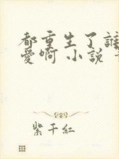 都重生了谁谈恋爱啊 小说 笔趣阁