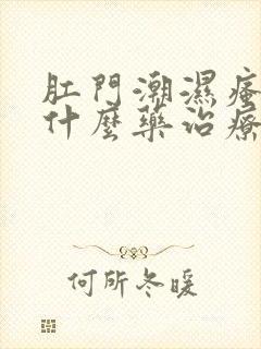 肛门潮湿瘙痒用什么药治疗最好