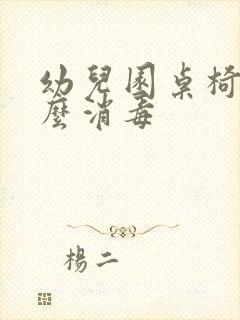 幼儿园桌椅用什么消毒