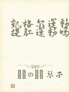 凯格尔运动就是提肛运动吗