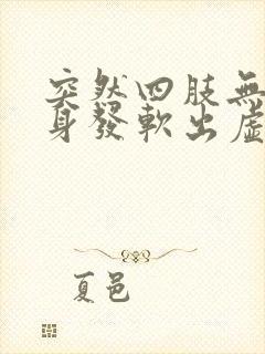 突然四肢无力全身发软出虚汗