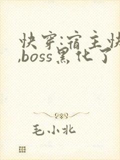 快穿:宿主快跑,boss黑化了