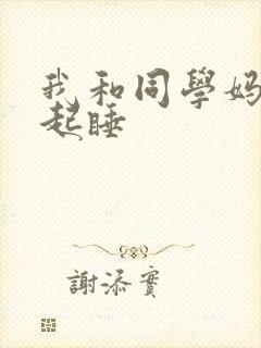 我和同学妈妈一起睡