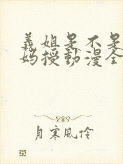 义姐是不是良妈妈授动漫全集免费观看