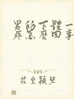 男的下体一尿就疼怎么回事