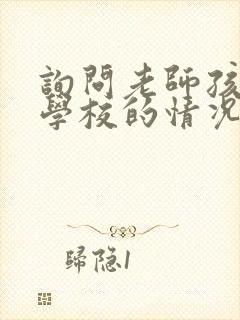 询问老师孩子在学校的情况怎么问