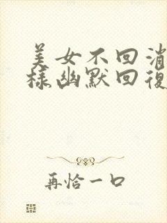 美女不回消息怎样幽默回复她