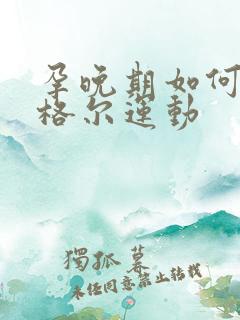 孕晚期如何做凯格尔运动