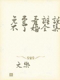 免费看谁说我结不了婚全集