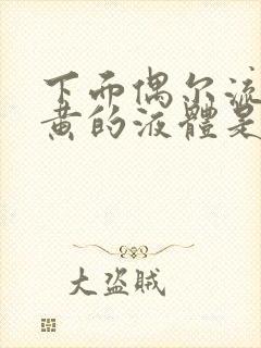 下面偶尔流出发黄的液体是什么原因