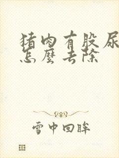 猪肉有股尿骚味怎么去除