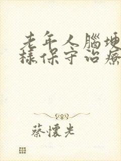 老年人脑埂该怎样保守治疗