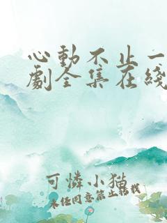 心动不止一刻短剧全集在线观看免费