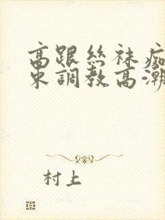 高跟丝袜痴女拘束调教高潮