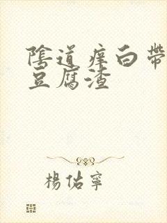 阴道痒白带发黄豆腐渣