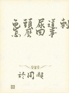 龟头尿道刺痛是怎么回事