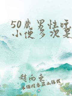 50岁男性晚上小便多次是什么原因