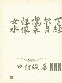 女性偶尔下面流水像来月经怎么回事
