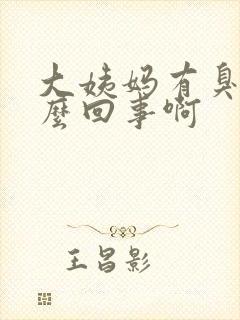 大姨妈有臭味怎么回事啊