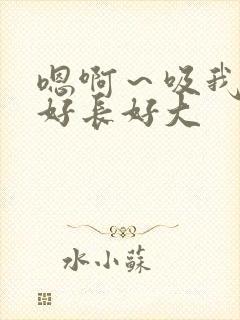 嗯啊～吸我奶子好长好大