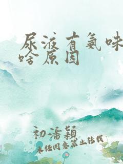 尿液有氨味重是啥原因