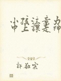 小孩注意力不集中上课走神