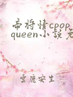 帝将情cpopqueen小说免费阅读最新章节