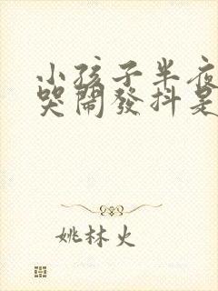 小孩子半夜惊醒哭闹发抖是什么原因