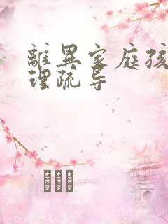 离异家庭孩子心理疏导