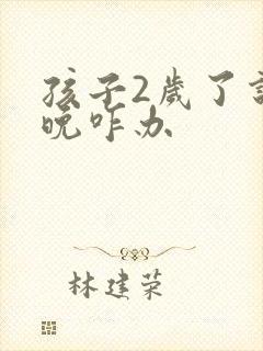 孩子2岁了说话晚咋办