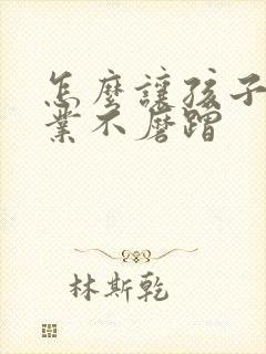 怎么让孩子写作业不磨蹭