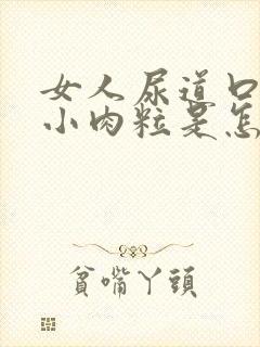 女人尿道口内有小肉粒是怎么回事