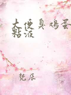 大便臭鸡蛋味有粘液