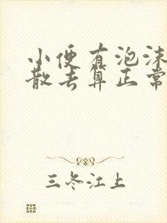 小便有泡沫多久散去算正常