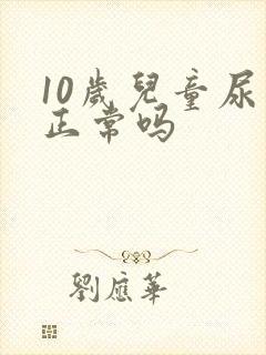 10岁儿童尿床正常吗