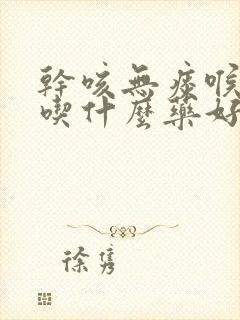 干咳无痰喉咙痒吃什么药好