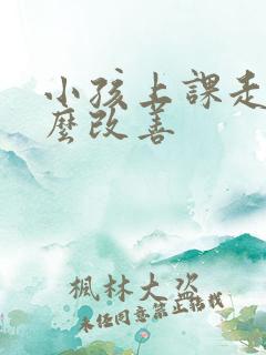 小孩上课走神怎么改善