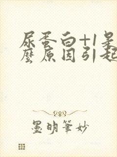 尿蛋白+1是什么原因引起的