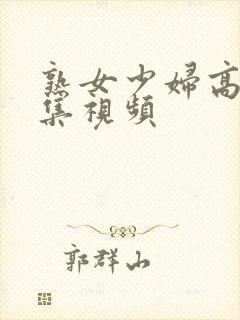 熟女少妇高潮合集视频