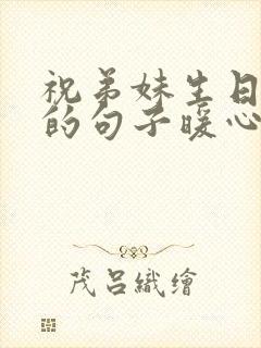 祝弟妹生日快乐的句子暖心