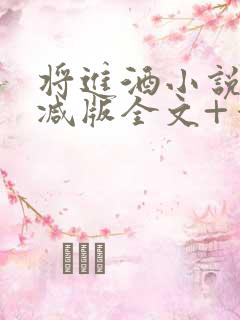 将进酒小说无删减版全文+番外txt