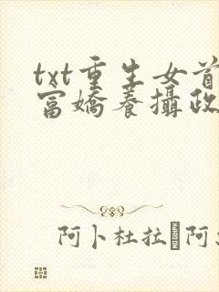 txt重生女首富娇养摄政王下载