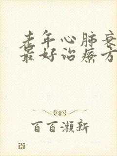 老年心肺衰竭的最好治疗方法