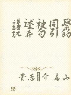 讲述被同学爸爸玩弄勾引的小说