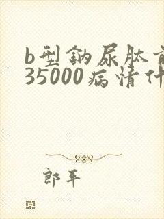 b型钠尿肽前体35000病情什么程度