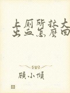 上厕所拉大便拉出血怎么回事还有血块