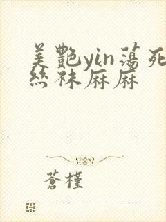 美艳yin荡死丝袜麻麻