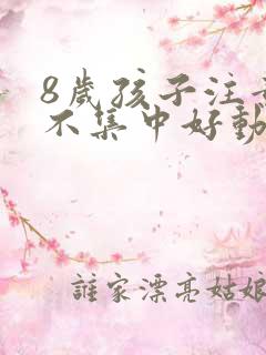 8岁孩子注意力不集中好动是怎么回事